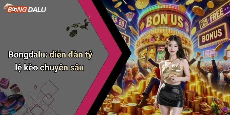 Bongdalu: diễn đàn tỷ lệ kèo chuyên sâu