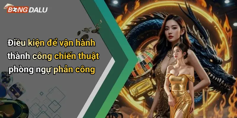 Điều kiện để vận hành thành công chiến thuật phòng ngự phản công