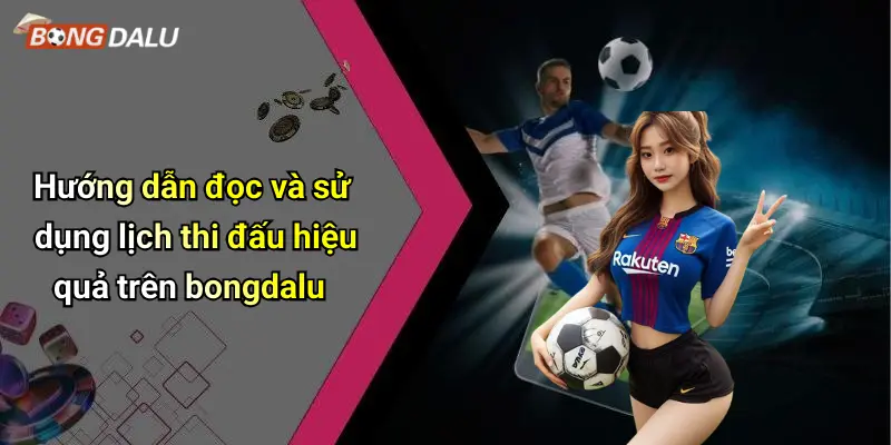 Hướng dẫn đọc và sử dụng lịch thi đấu hiệu quả trên bongdalu