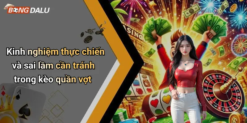 Kinh nghiệm thực chiến và sai lầm cần tránh trong kèo quần vợt