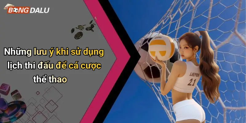 Những lưu ý khi sử dụng lịch thi đấu để cá cược thể thao