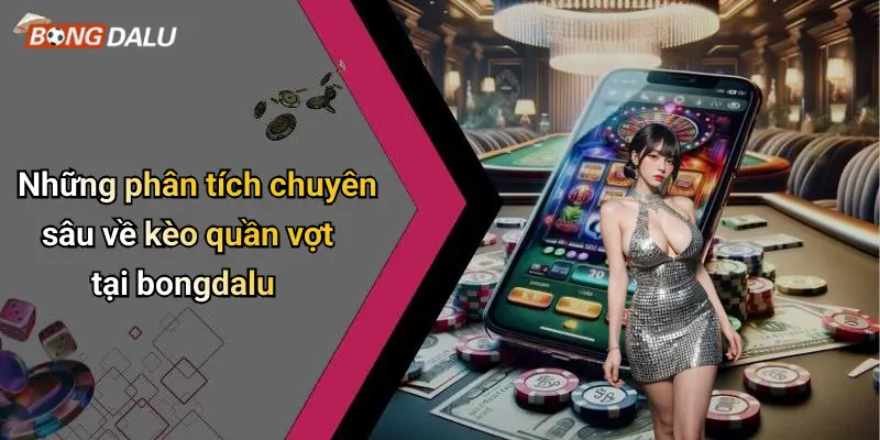 Những phân tích chuyên sâu về kèo quần vợt tại bongdalu