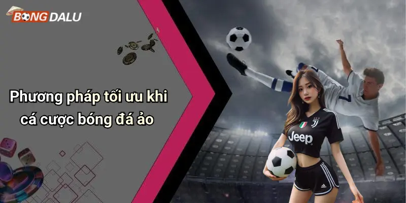 Phương pháp tối ưu khi cá cược bóng đá ảo