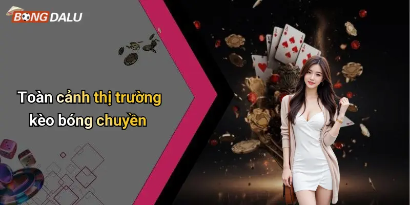 Toàn cảnh thị trường kèo bóng chuyền