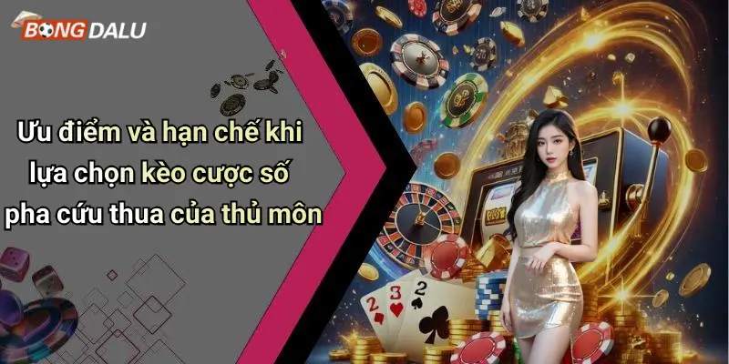 Ưu điểm và hạn chế khi lựa chọn kèo cược số pha cứu thua của thủ môn