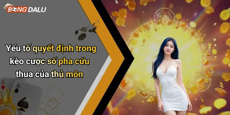 Yếu tố quyết định trong kèo cược số pha cứu thua của thủ môn