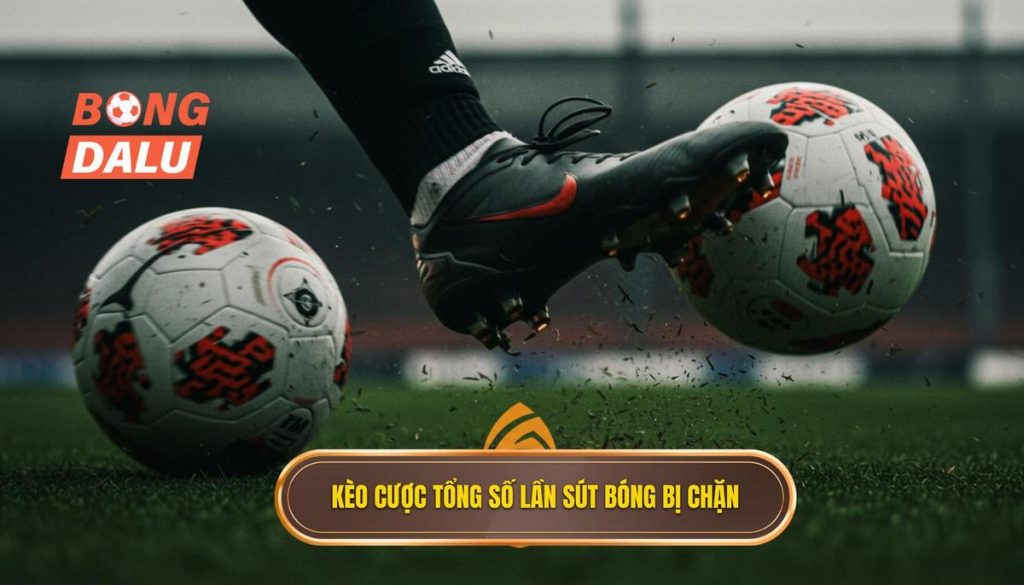 Kèo cược tổng số lần sút bóng bị chặn