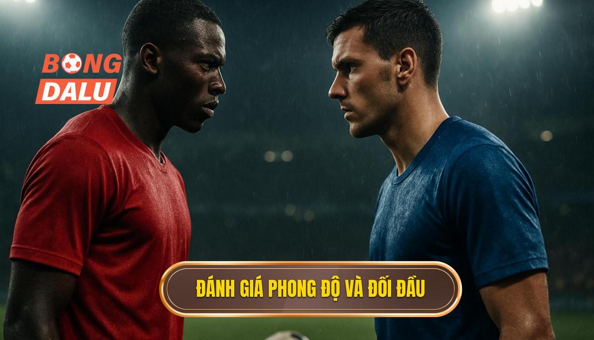 Đánh giá phong độ và lịch sử đối đầu