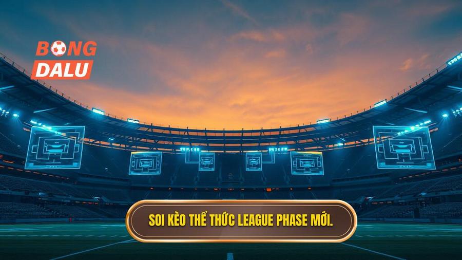 Soi kèo thể thức League Phase mới