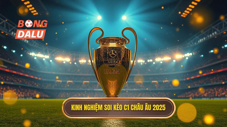 Kinh nghiệm soi kèo C1 châu Âu 2025