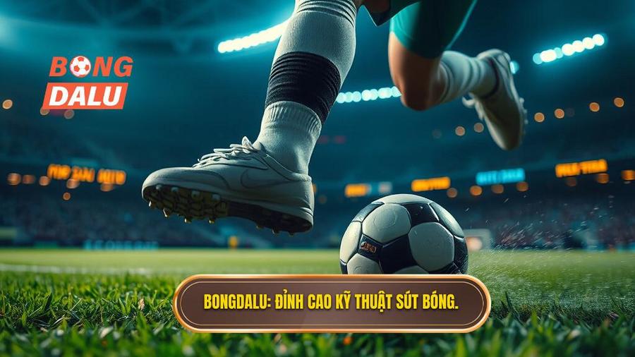 BONGDALU_ Đỉnh cao kỹ thuật sút bóng