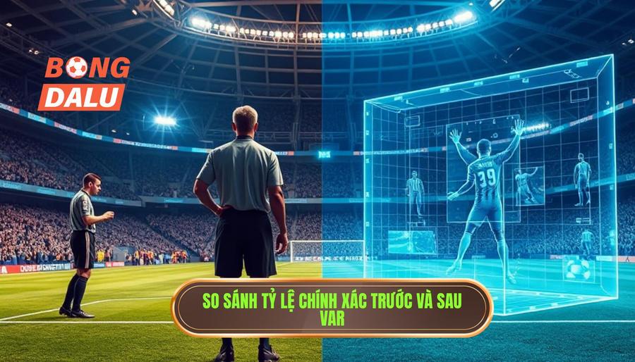 So sánh tỷ lệ chính xác trước và sau VAR