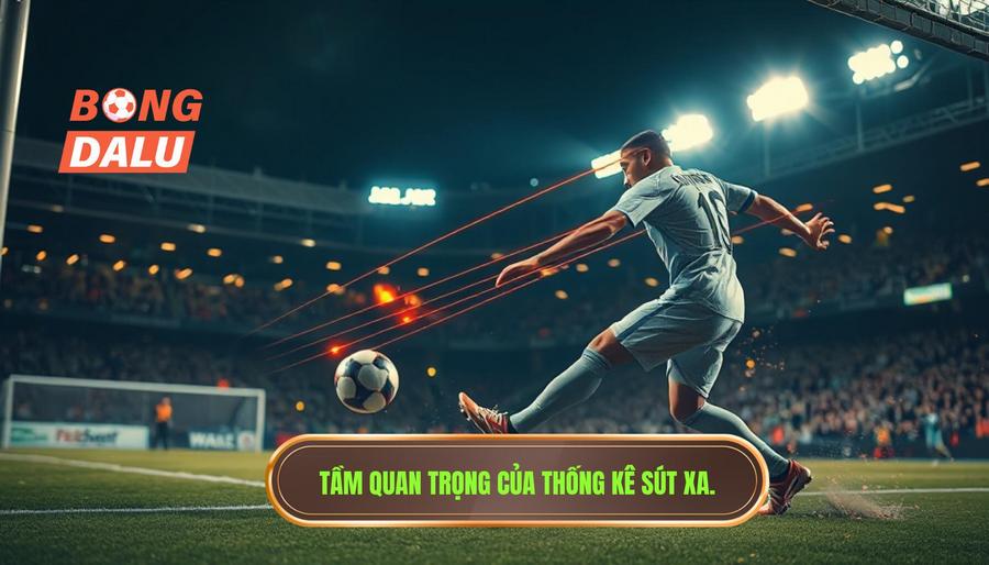 Tại sao thống kê sút xa lại quan trọng trong soi kèo?