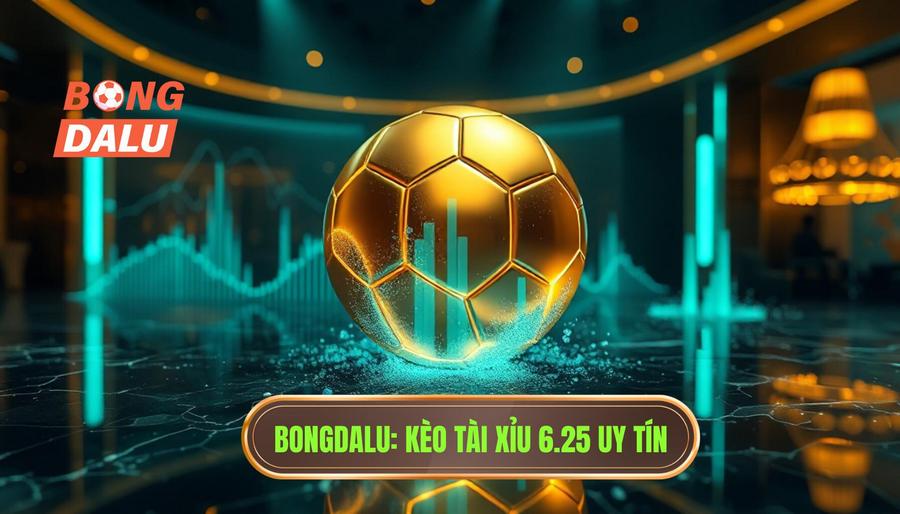 Kèo tài xỉu 6.25 là gì? Cách đọc và bí quyết thắng lớn tại BONGDALU